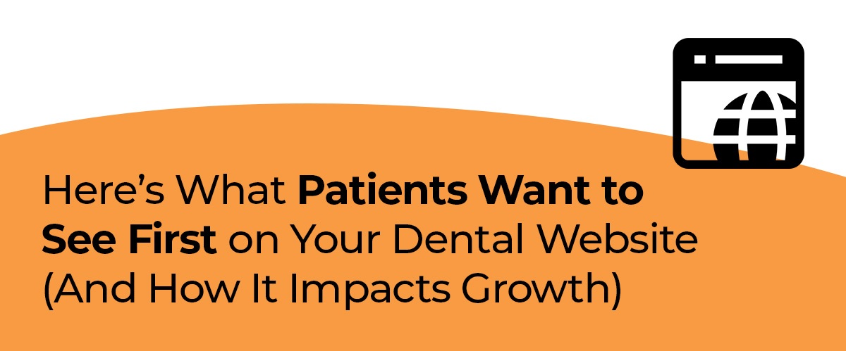 Here’s What Patients Want to See First on Your Dental Website (And How It Impacts Growth)