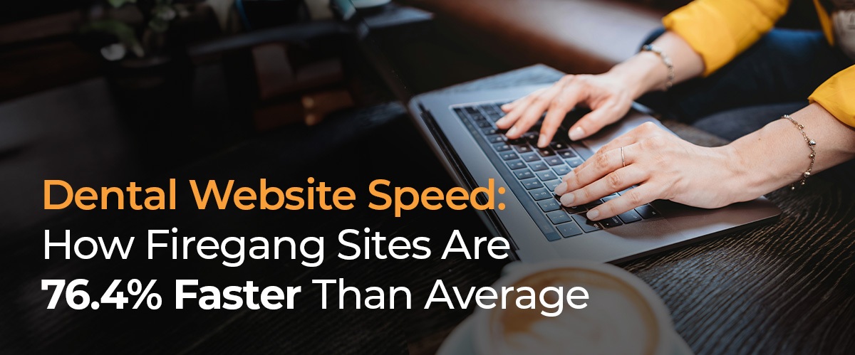 Dental Website Speed: How Firegang Sites Are 76.4% Faster Than Average