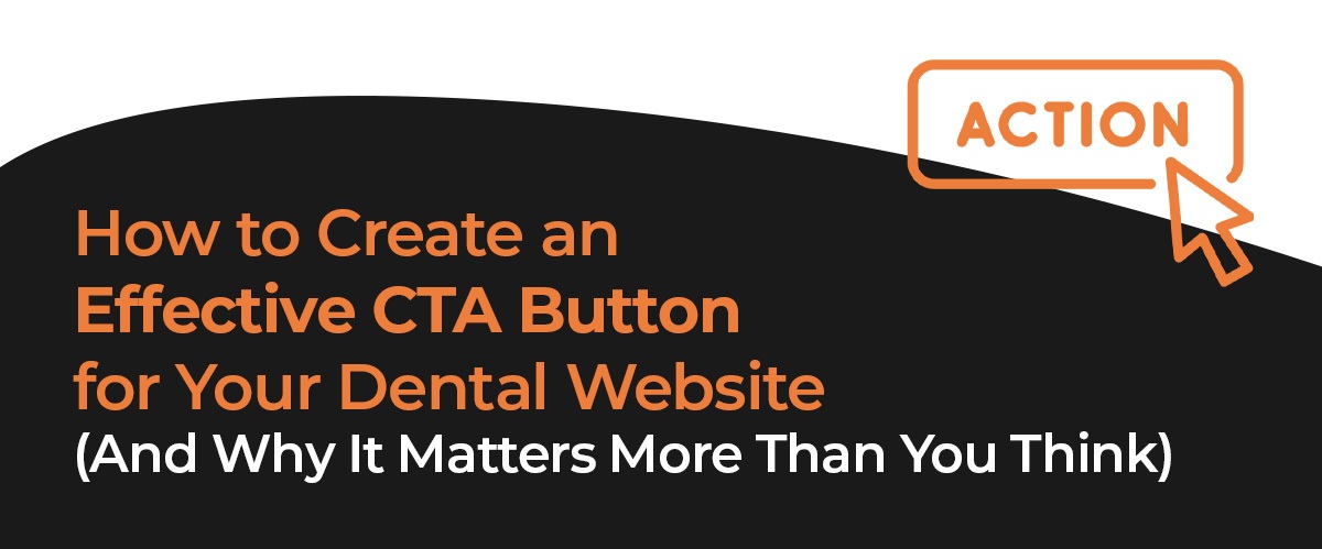 How to Create an Effective CTA Button for Your Dental Website (And Why It Matters More Than You Think)