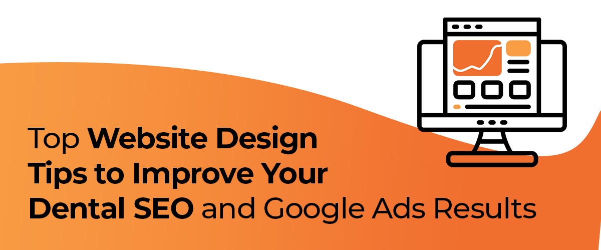 Top Dental Website Design Tips to Improve Your Dental SEO and Google Ads Results