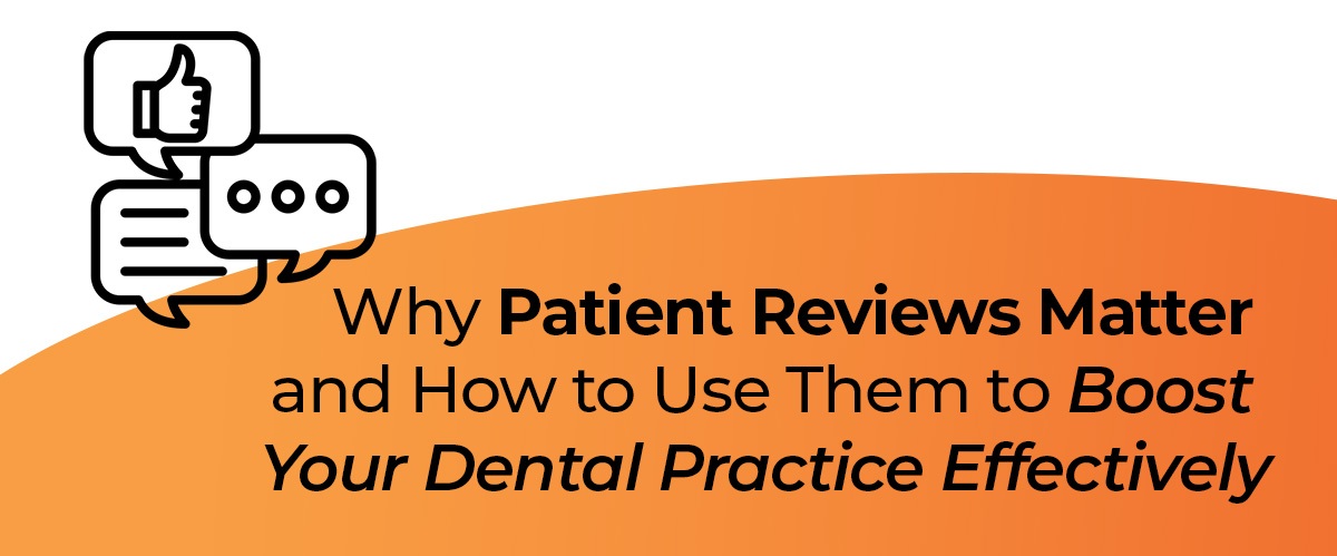 Why Patient Reviews Matter and How to Use Them to Boost Your Dental Practice Effectively