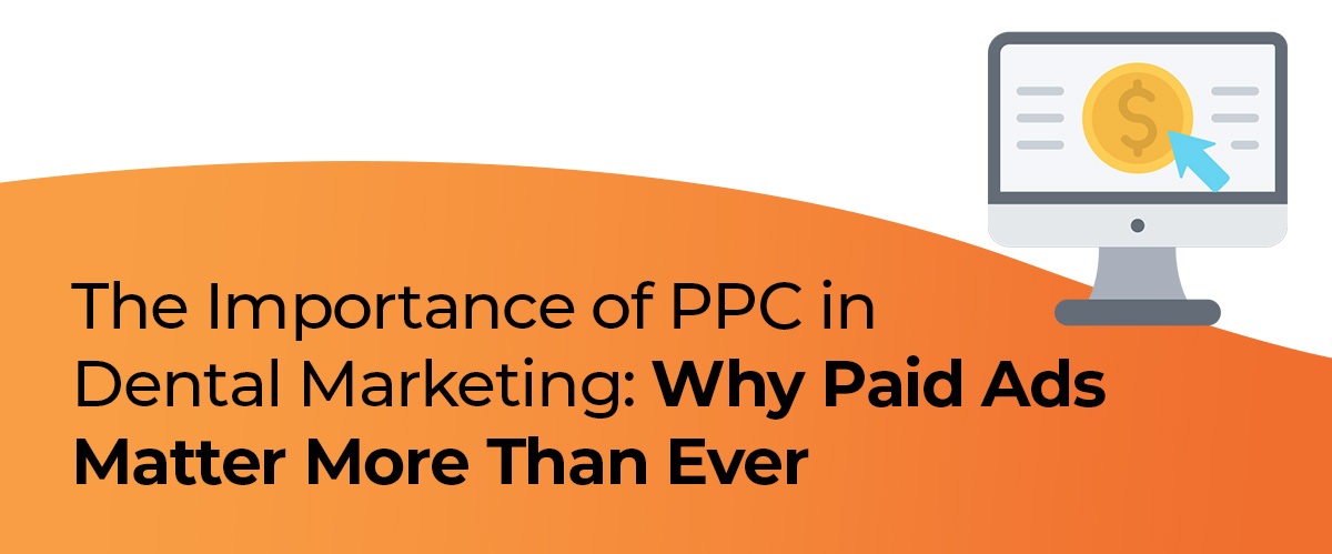 The Importance of PPC in Dental Marketing: Why Paid Ads Matter More Than Ever