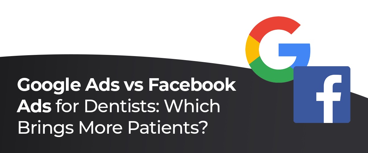 Google Ads vs Facebook Ads for Dentists: Which Brings More Patients?