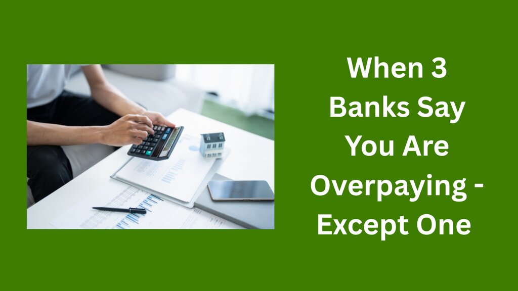 When 3 Banks Say You Are Overpaying - Except One