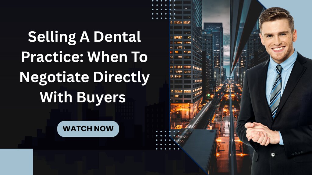 Selling A Dental Practice: When to Negotiate Directly With Buyers